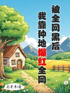 被全網(wǎng)黑后，我靠種地爆紅全網(wǎng)封面